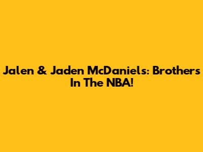 Jalen & Jaden McDaniels: Brothers In The NBA!