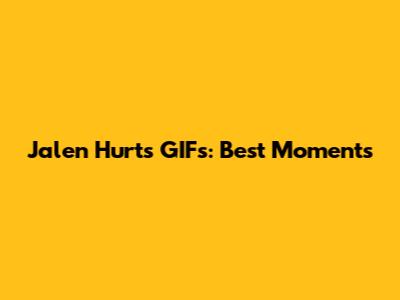 Jalen Hurts GIFs: Best Moments