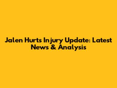 Jalen Hurts Injury Update: Latest News & Analysis
