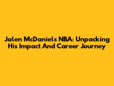 Jalen McDaniels NBA: Unpacking His Impact And Career Journey
