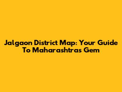 Jalgaon District Map: Your Guide To Maharashtra's Gem