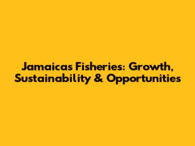 Jamaica's Fisheries: Growth, Sustainability & Opportunities