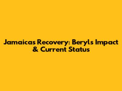Jamaica's Recovery: Beryl's Impact & Current Status
