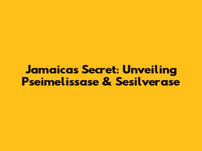 Jamaica's Secret: Unveiling Pseimelissase & Sesilverase