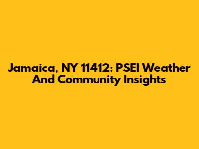 Jamaica, NY 11412: PSEI Weather And Community Insights