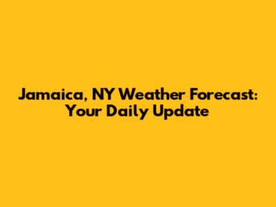 Jamaica, NY Weather Forecast: Your Daily Update