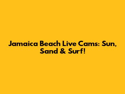 Jamaica Beach Live Cams: Sun, Sand & Surf!