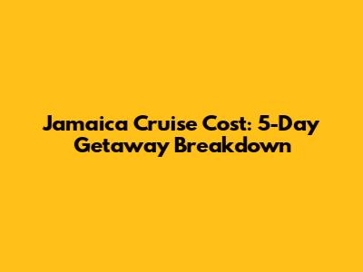 Jamaica Cruise Cost: 5-Day Getaway Breakdown