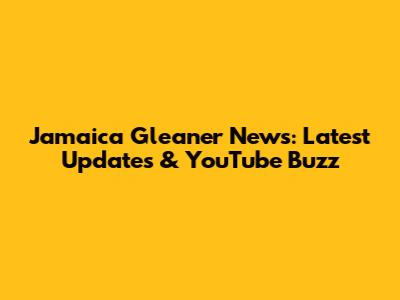 Jamaica Gleaner News: Latest Updates & YouTube Buzz