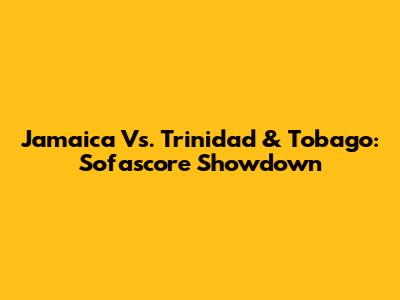 Jamaica Vs. Trinidad & Tobago: Sofascore Showdown