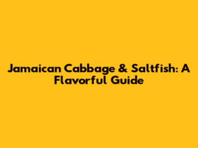 Jamaican Cabbage & Saltfish: A Flavorful Guide