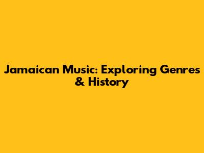 Jamaican Music: Exploring Genres & History