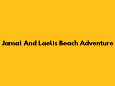 Jamal And Laeli's Beach Adventure