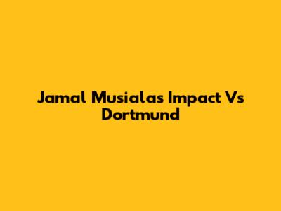 Jamal Musiala's Impact Vs Dortmund