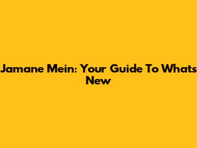 Jamane Mein: Your Guide To What's New