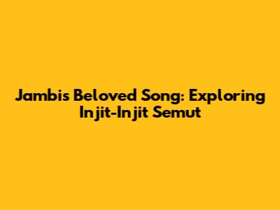 Jambi's Beloved Song: Exploring 'Injit-Injit Semut'
