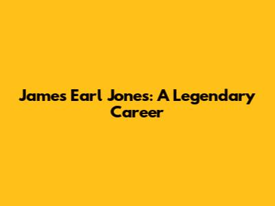 James Earl Jones: A Legendary Career