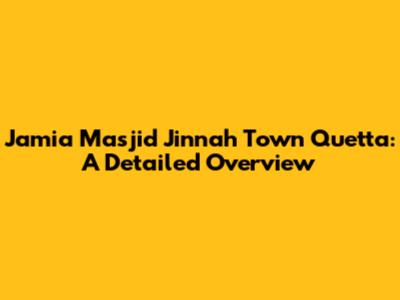 Jamia Masjid Jinnah Town Quetta: A Detailed Overview