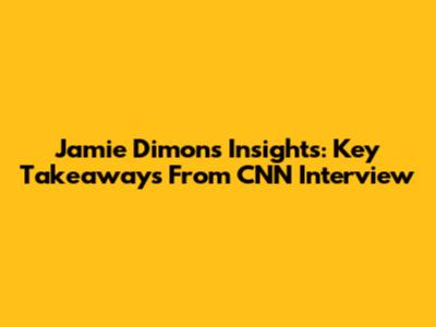 Jamie Dimon's Insights: Key Takeaways From CNN Interview