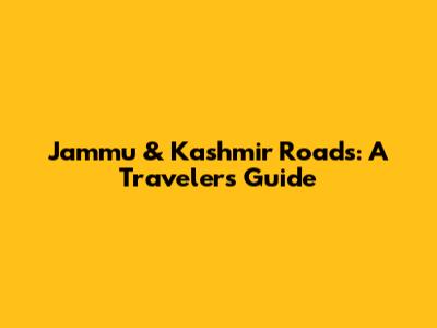 Jammu & Kashmir Roads: A Traveler's Guide