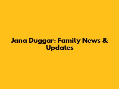 Jana Duggar: Family News & Updates