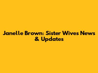 Janelle Brown: Sister Wives News & Updates
