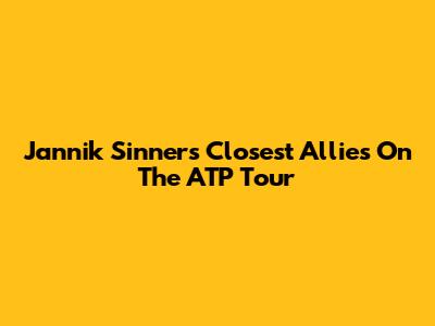 Jannik Sinner's Closest Allies On The ATP Tour