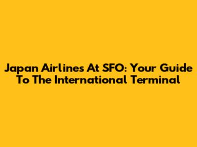 Japan Airlines At SFO: Your Guide To The International Terminal
