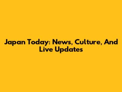 Japan Today: News, Culture, And Live Updates