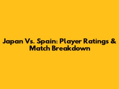 Japan Vs. Spain: Player Ratings & Match Breakdown