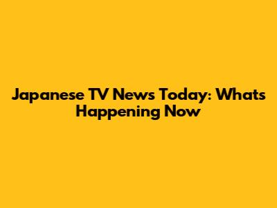 Japanese TV News Today: What's Happening Now