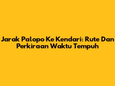 Jarak Palopo Ke Kendari: Rute Dan Perkiraan Waktu Tempuh