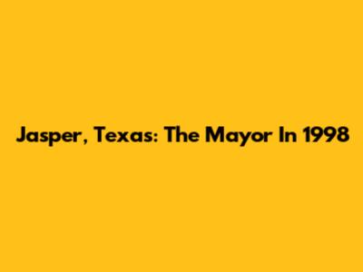 Jasper, Texas: The Mayor In 1998
