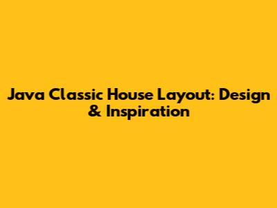 Java Classic House Layout: Design & Inspiration