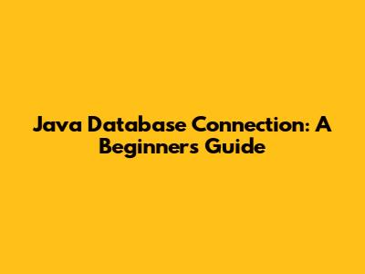 Java Database Connection: A Beginner's Guide