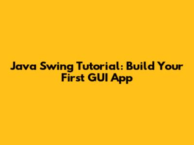 Java Swing Tutorial: Build Your First GUI App