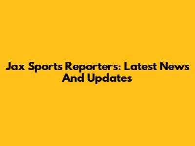 Jax Sports Reporters: Latest News And Updates