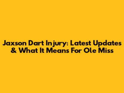 Jaxson Dart Injury: Latest Updates & What It Means For Ole Miss