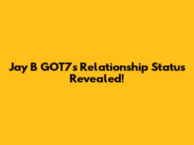 Jay B GOT7's Relationship Status Revealed!