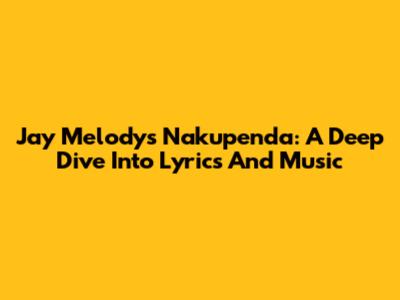 Jay Melody's 'Nakupenda': A Deep Dive Into Lyrics And Music