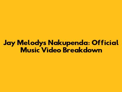 Jay Melody's Nakupenda: Official Music Video Breakdown