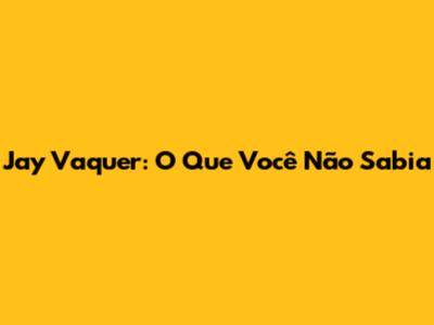 Jay Vaquer: O Que Você Não Sabia