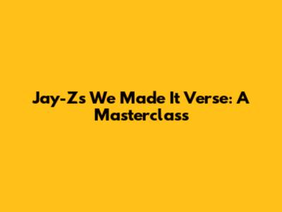 Jay-Z's "We Made It" Verse: A Masterclass