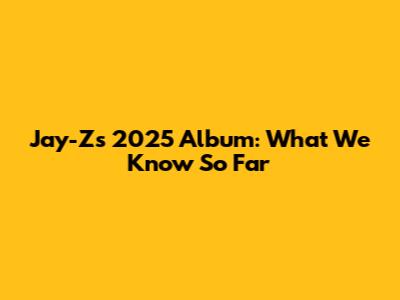 Jay-Z's 2025 Album: What We Know So Far