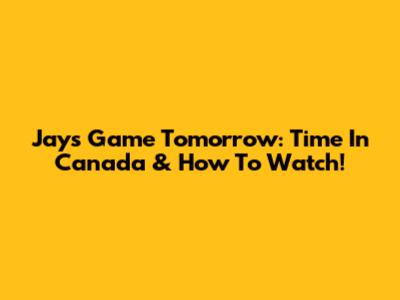 Jays Game Tomorrow: Time In Canada & How To Watch!