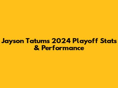 Jayson Tatum's 2024 Playoff Stats & Performance