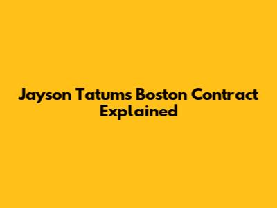 Jayson Tatum's Boston Contract Explained