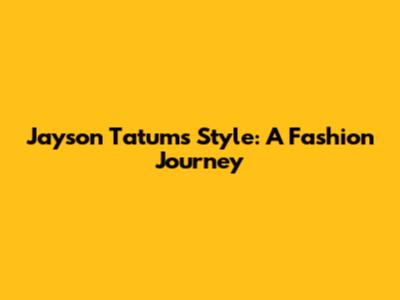 Jayson Tatum's Style: A Fashion Journey