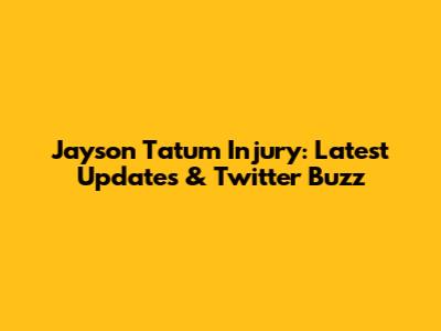 Jayson Tatum Injury: Latest Updates & Twitter Buzz