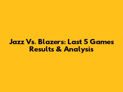 Jazz Vs. Blazers: Last 5 Games Results & Analysis